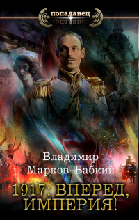 1917: Вперед, Империя! - Владимир Марков-Бабкин - Читать книги онлайн | Слушать аудиокниги онлайн | Электронная библиотека books-lib.com