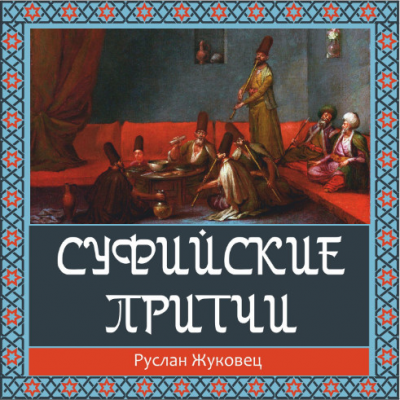 Жуковец Руслан - Суфийские притчи. Путешествие в Страну Истины - Читать книги онлайн | Слушать аудиокниги онлайн | Электронная библиотека books-lib.com
