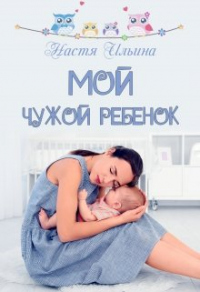 Мой чужой ребёнок - Настя Ильина - Читать книги онлайн | Слушать аудиокниги онлайн | Электронная библиотека books-lib.com