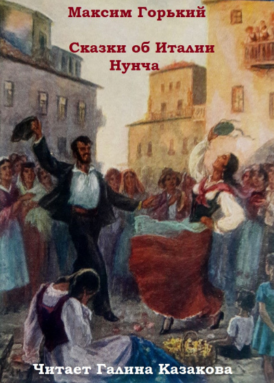 Горький Максим - Сказки об Италии. Нунча - Читать книги онлайн | Слушать аудиокниги онлайн | Электронная библиотека books-lib.com