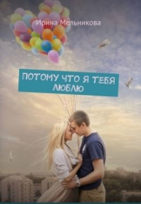 Потому что я тебя люблю - Ирина Мельникова - Читать книги онлайн | Слушать аудиокниги онлайн | Электронная библиотека books-lib.com