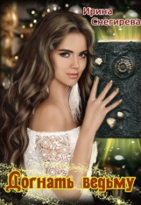 Догнать ведьму - Ирина Снегирева - Читать книги онлайн | Слушать аудиокниги онлайн | Электронная библиотека books-lib.com