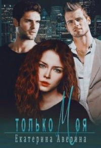 Только моя - Екатерина Аверина - Читать книги онлайн | Слушать аудиокниги онлайн | Электронная библиотека books-lib.com