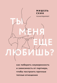 Ты меня еще любишь? Как побороть неуверенность и зависимость от партнера, чтобы построить прочные теплые отношения - Мишель Скин - Читать книги онлайн | Слушать аудиокниги онлайн | Электронная библиотека books-lib.com