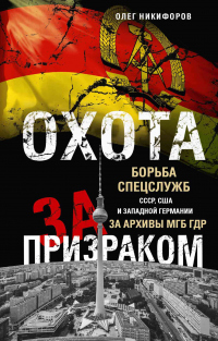 Охота за призраком. Борьба спецслужб СССР, США и Западной Германии за архивы МГБ ГДР - Олег Никифоров - Читать книги онлайн | Слушать аудиокниги онлайн | Электронная библиотека books-lib.com