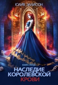 Наследие королевской крови. Книга 3 - Юлия Эллисон - Читать книги онлайн | Слушать аудиокниги онлайн | Электронная библиотека books-lib.com