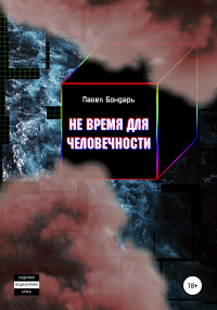 Не время для человечности - Павел Бондарь - Читать книги онлайн | Слушать аудиокниги онлайн | Электронная библиотека books-lib.com