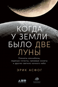 Когда у Земли было две Луны. Планеты-каннибалы, ледяные гиганты, грязевые кометы и другие светила ночного неба - Эрик Асфог - Читать книги онлайн | Слушать аудиокниги онлайн | Электронная библиотека books-lib.com