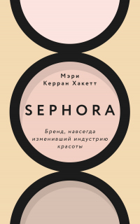Sephora. Бренд, навсегда изменивший индустрию красоты - Мэри Керран Хакетт - Читать книги онлайн | Слушать аудиокниги онлайн | Электронная библиотека books-lib.com