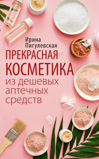 Прекрасная косметика из дешевых аптечных средств - Ирина Пигулевская - Читать книги онлайн | Слушать аудиокниги онлайн | Электронная библиотека books-lib.com