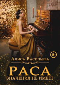 Раса значения не имеет - Алиса Васильева - Читать книги онлайн | Слушать аудиокниги онлайн | Электронная библиотека books-lib.com