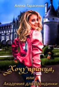 Хочу принца, или Академия для блондинки - Алена Тарасенко - Читать книги онлайн | Слушать аудиокниги онлайн | Электронная библиотека books-lib.com