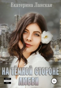 На темной стороне любви - Екатерина Ланская - Читать книги онлайн | Слушать аудиокниги онлайн | Электронная библиотека books-lib.com