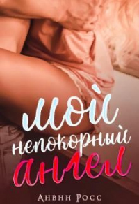 Мой непокорный ангел - Анвин Росс - Читать книги онлайн | Слушать аудиокниги онлайн | Электронная библиотека books-lib.com