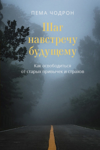 Шаг навстречу будущему. Как освободиться от старых привычек и страхов - Пема Чодрон - Читать книги онлайн | Слушать аудиокниги онлайн | Электронная библиотека books-lib.com