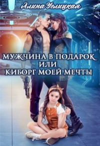 Мужчина в подарок, или Киборг моей мечты - Алина Углицкая - Читать книги онлайн | Слушать аудиокниги онлайн | Электронная библиотека books-lib.com