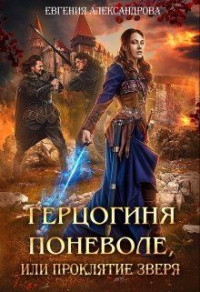 Герцогиня поневоле, или Проклятие Зверя - Евгения Александрова - Читать книги онлайн | Слушать аудиокниги онлайн | Электронная библиотека books-lib.com