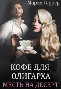 Кофе для олигарха. Месть на десерт - Мария Геррер - Читать книги онлайн | Слушать аудиокниги онлайн | Электронная библиотека books-lib.com