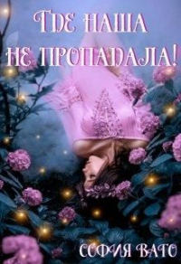 Где наша не пропадала! - София Ваго - Читать книги онлайн | Слушать аудиокниги онлайн | Электронная библиотека books-lib.com