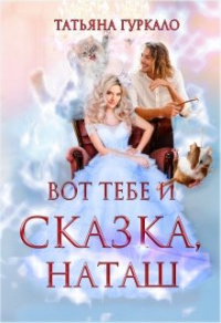 Вот тебе и сказка, Наташ - Татьяна Гуркало - Читать книги онлайн | Слушать аудиокниги онлайн | Электронная библиотека books-lib.com