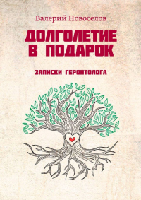 Долголетие в подарок. Записки геронтолога - Валерий Новоселов - Читать книги онлайн | Слушать аудиокниги онлайн | Электронная библиотека books-lib.com