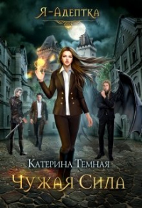 Я – адептка. Чужая сила - Катерина Тёмная - Читать книги онлайн | Слушать аудиокниги онлайн | Электронная библиотека books-lib.com