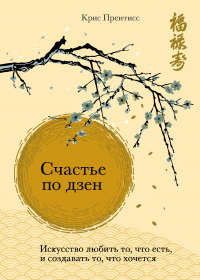 Счастье по дзен. Искусство любить то, что есть, и создавать то, что хочется - Крис Прентисс - Читать книги онлайн | Слушать аудиокниги онлайн | Электронная библиотека books-lib.com