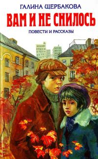 Вам и не снилось - Галина Щербакова - Читать книги онлайн | Слушать аудиокниги онлайн | Электронная библиотека books-lib.com