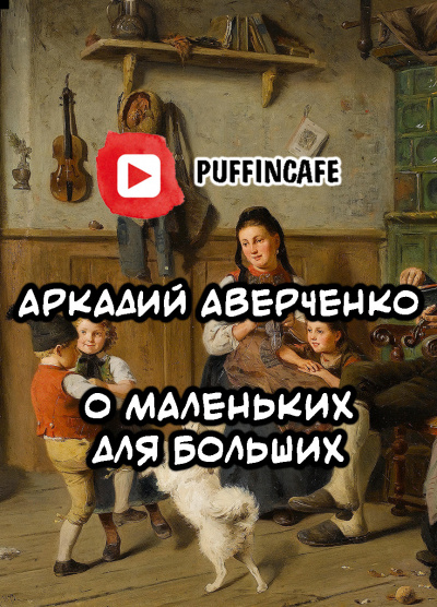 Аверченко Аркадий - О маленьких для больших - Читать книги онлайн | Слушать аудиокниги онлайн | Электронная библиотека books-lib.com