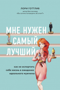 Мне нужен самый лучший! Как не испортить себе жизнь в ожидании идеального мужчины - Лори Готтлиб - Читать книги онлайн | Слушать аудиокниги онлайн | Электронная библиотека books-lib.com