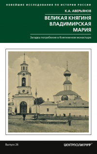 Великая княгиня Владимирская Мария. Загадка погребения в Княгинином монастыре - Константин Аверьянов - Читать книги онлайн | Слушать аудиокниги онлайн | Электронная библиотека books-lib.com