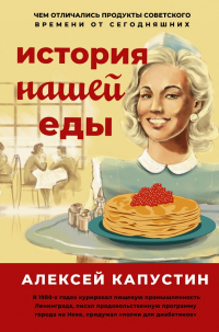 История нашей еды. Чем отличались продукты советского времени от сегодняшних - Алексей Капустин - Читать книги онлайн | Слушать аудиокниги онлайн | Электронная библиотека books-lib.com