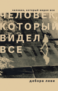 Человек, который видел все - Дебора Леви - Читать книги онлайн | Слушать аудиокниги онлайн | Электронная библиотека books-lib.com