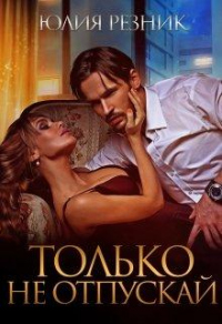 Только не отпускай - Юлия Резник - Читать книги онлайн | Слушать аудиокниги онлайн | Электронная библиотека books-lib.com