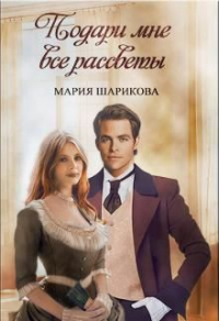 Подари мне все рассветы - Мария Шарикова - Читать книги онлайн | Слушать аудиокниги онлайн | Электронная библиотека books-lib.com