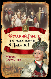 Русский Гамлет. Трагическая история Павла I - Михаил Вострышев - Читать книги онлайн | Слушать аудиокниги онлайн | Электронная библиотека books-lib.com