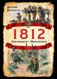 1812. Они воевали с Наполеоном - Василий Верещагин - Читать книги онлайн | Слушать аудиокниги онлайн | Электронная библиотека books-lib.com