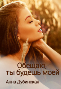 Обещаю, ты будешь моей - Анна Дубинская - Читать книги онлайн | Слушать аудиокниги онлайн | Электронная библиотека books-lib.com