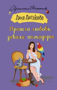 Прошла любовь, завяли помидоры - Люся Лютикова - Читать книги онлайн | Слушать аудиокниги онлайн | Электронная библиотека books-lib.com