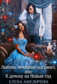 Любовь нечаянно нагрянет, или К демону на Новый год - Елена Амеличева - Читать книги онлайн | Слушать аудиокниги онлайн | Электронная библиотека books-lib.com