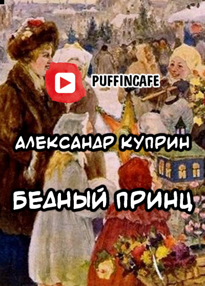 Куприн Александр - Бедный принц - Читать книги онлайн | Слушать аудиокниги онлайн | Электронная библиотека books-lib.com