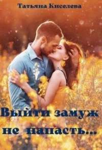 Выйти замуж не напасть, как бы замужем не пропасть - Татьяна Киселева - Читать книги онлайн | Слушать аудиокниги онлайн | Электронная библиотека books-lib.com