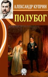 Куприн Александр - Полубог - Читать книги онлайн | Слушать аудиокниги онлайн | Электронная библиотека books-lib.com