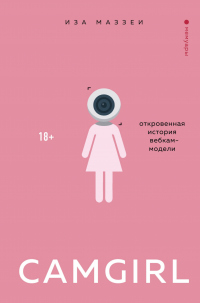Camgirl. Откровенная история вебкам-модели - Иза Маззеи - Читать книги онлайн | Слушать аудиокниги онлайн | Электронная библиотека books-lib.com
