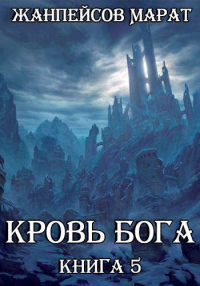 Кровь Бога. Книга 5 - Марат Жанпейсов - Читать книги онлайн | Слушать аудиокниги онлайн | Электронная библиотека books-lib.com