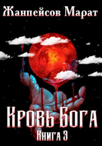 Кровь Бога. Книга 3 - Марат Жанпейсов - Читать книги онлайн | Слушать аудиокниги онлайн | Электронная библиотека books-lib.com