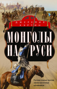 Монголы на Руси. Русские князья против ханов восточных кочевников - Джеремия Кэртин - Читать книги онлайн | Слушать аудиокниги онлайн | Электронная библиотека books-lib.com
