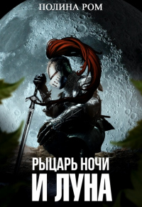 Рыцарь ночи и Луна - Полина Ром - Читать книги онлайн | Слушать аудиокниги онлайн | Электронная библиотека books-lib.com