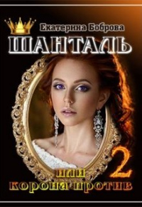 Шанталь, или Корона против 2 - Екатерина Боброва - Читать книги онлайн | Слушать аудиокниги онлайн | Электронная библиотека books-lib.com