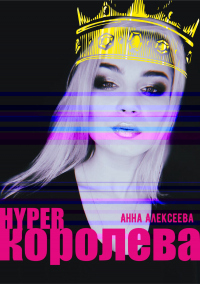 HYPERкоролева - Анна Алексеева - Читать книги онлайн | Слушать аудиокниги онлайн | Электронная библиотека books-lib.com
